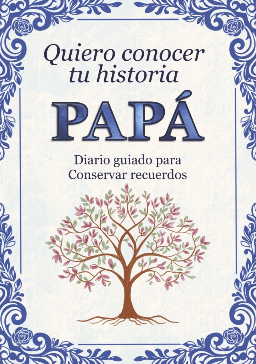 Papá quiero conocer tu historia: Diario guiado para conservar recuerdos familiares y momentos especiales