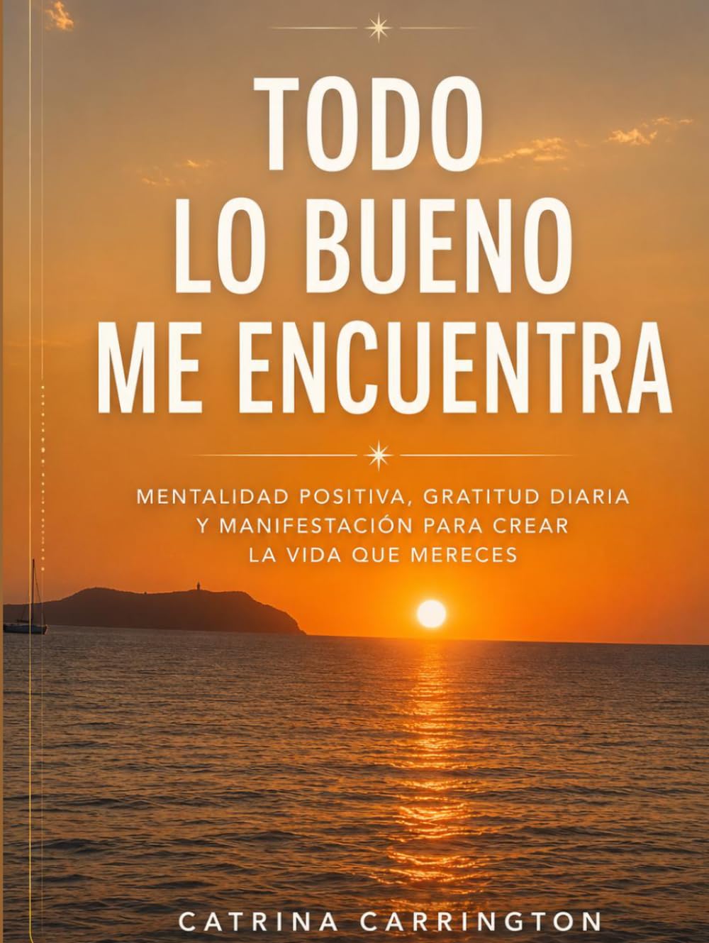 Libro: TODO LO BUENO ME ENCUENTRA.: Crecimiento personal, manifestación, gratitud diaria, rituales de abundancia y afirmaciones. Atrae la vida que mereces. (PODER DE LA GRATITUD)
