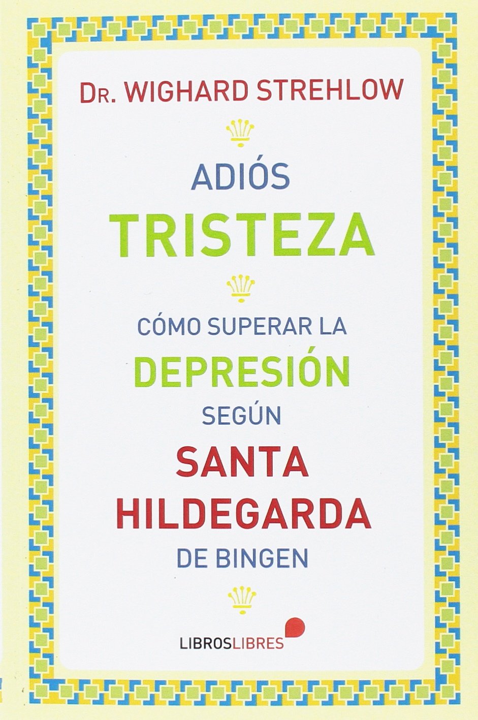 Libro: Adiós tristeza: Cómo superar la depresión según Santa Hildegarda de Bingen
