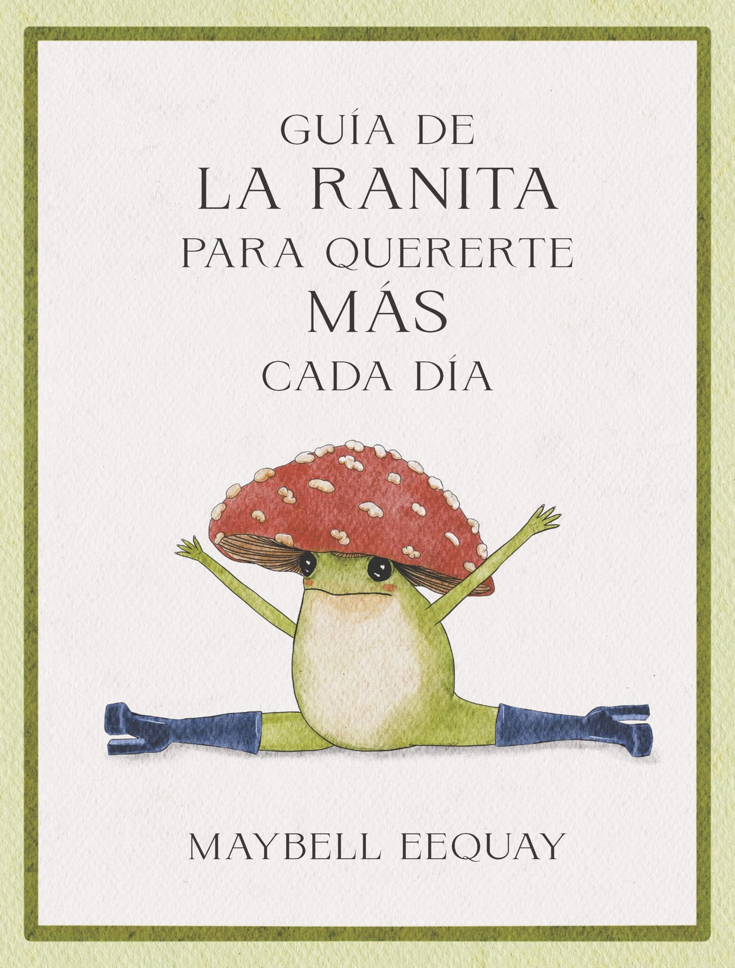 Libro: Guía de la ranita para quererte más cada día: Lecciones De Vida Y Amor Propio/ Affirmations, Self-love and Life Lessons According to the Internet's Beloved Mushroom Frog