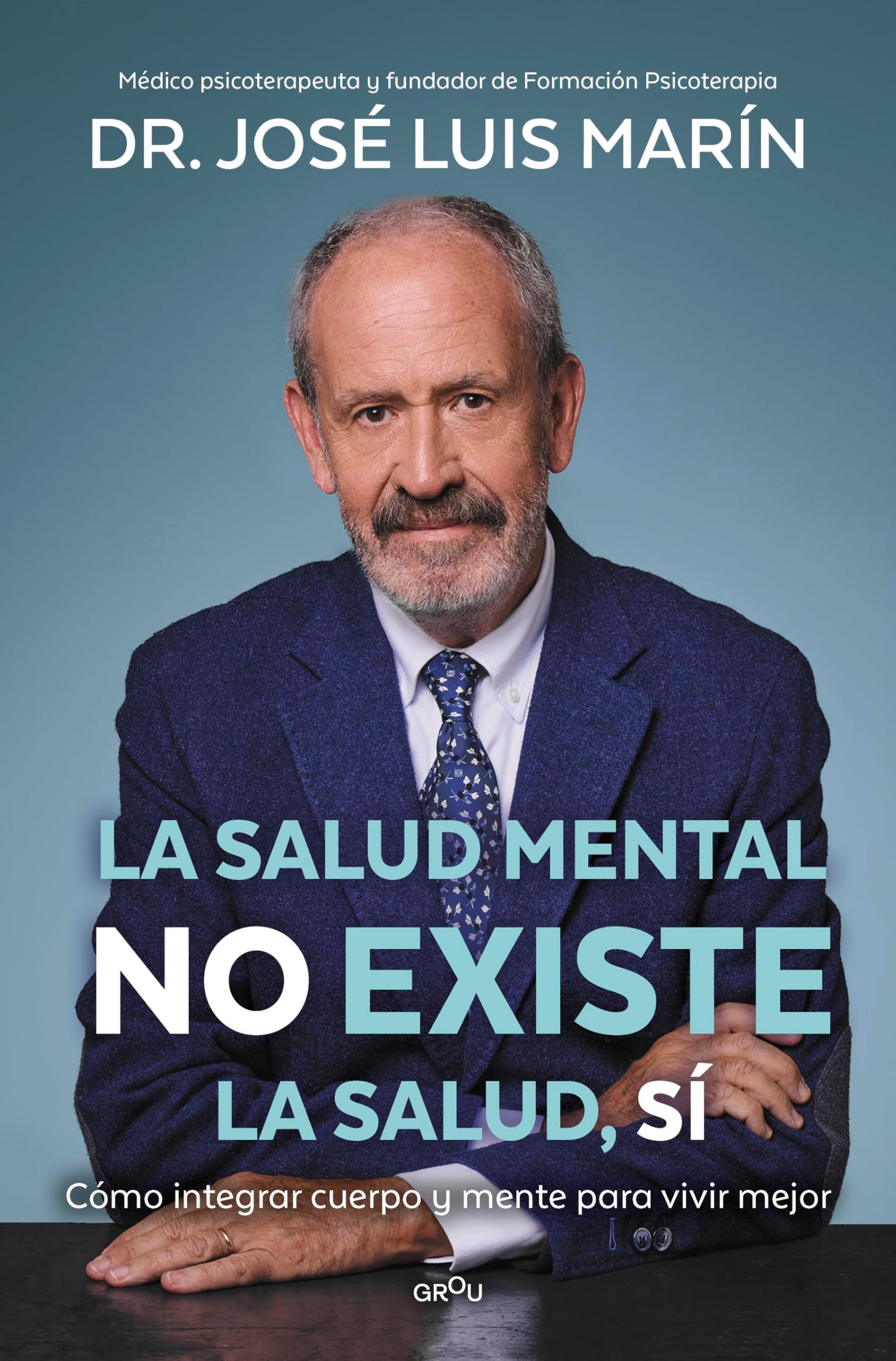 La salud mental no existe. La salud, sí: Cómo integrar cuerpo y mente para vivir mejor (GROU)