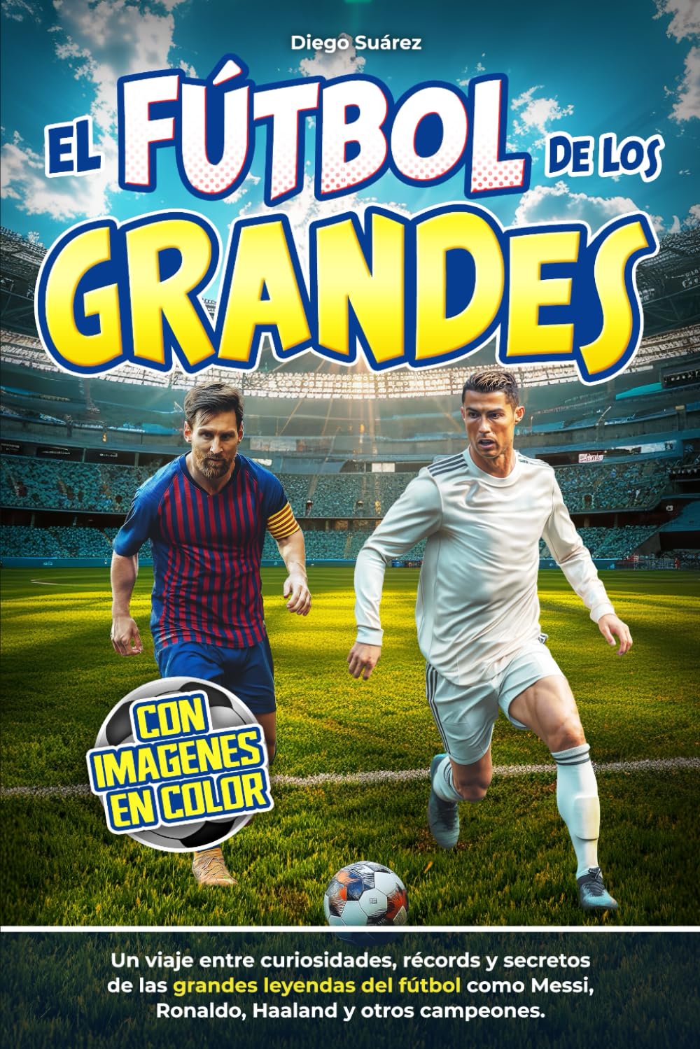 Libro: El Fútbol de los Grandes: Un Viaje entre Curiosidades, Récords y Secretos de las Grandes Leyendas del Balón como Messi, Ronaldo y otros Campeones | ... para Jóvenes Aficionados (Spanish Edition)