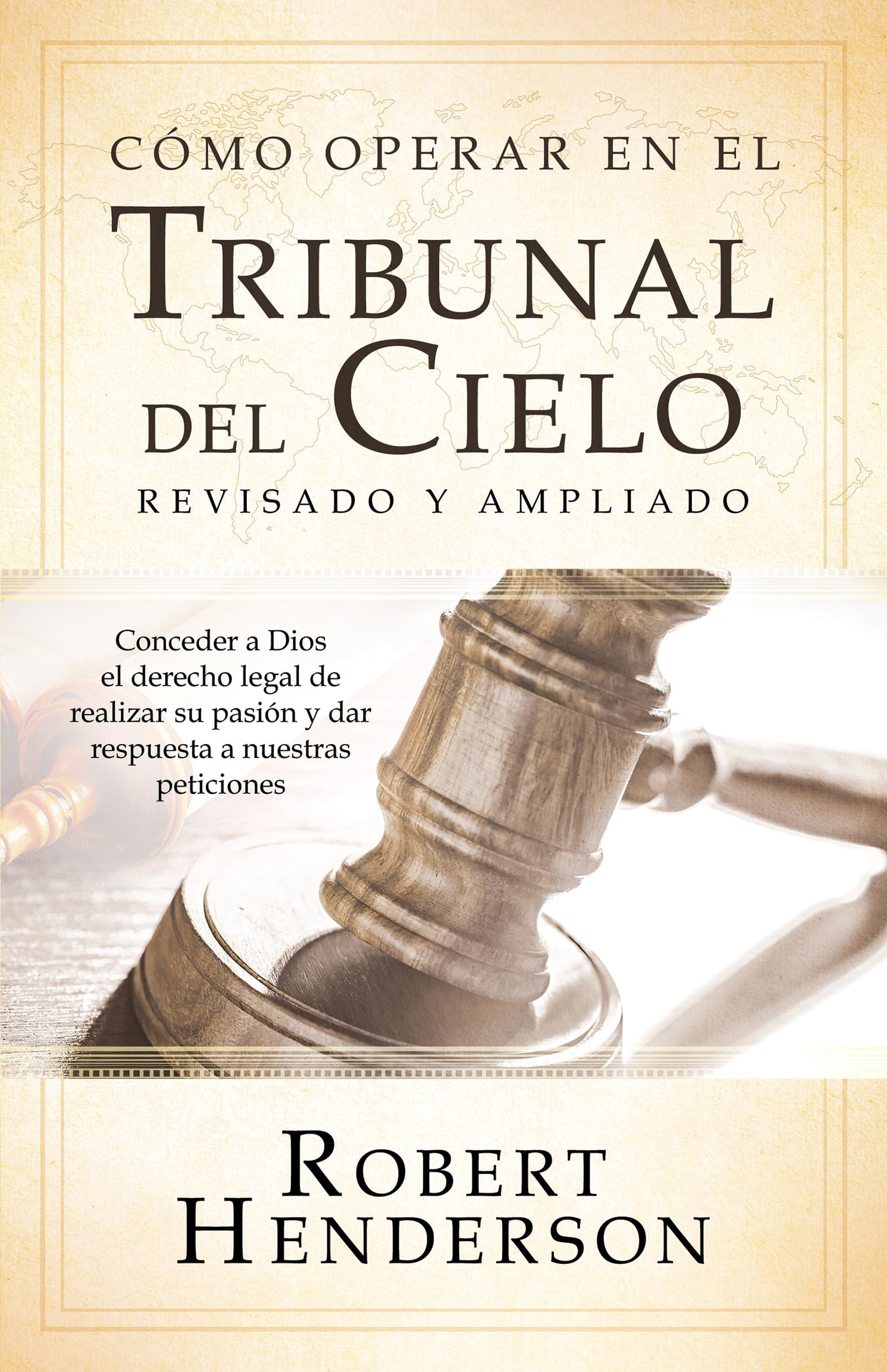 Libro: Cómo operar en los Tribunales del Cielo (revisado y ampliado) (Spanish Edition): Conceder a Dios el derecho legal de realizar su pasión y dar respuesta a nuestras peticiones