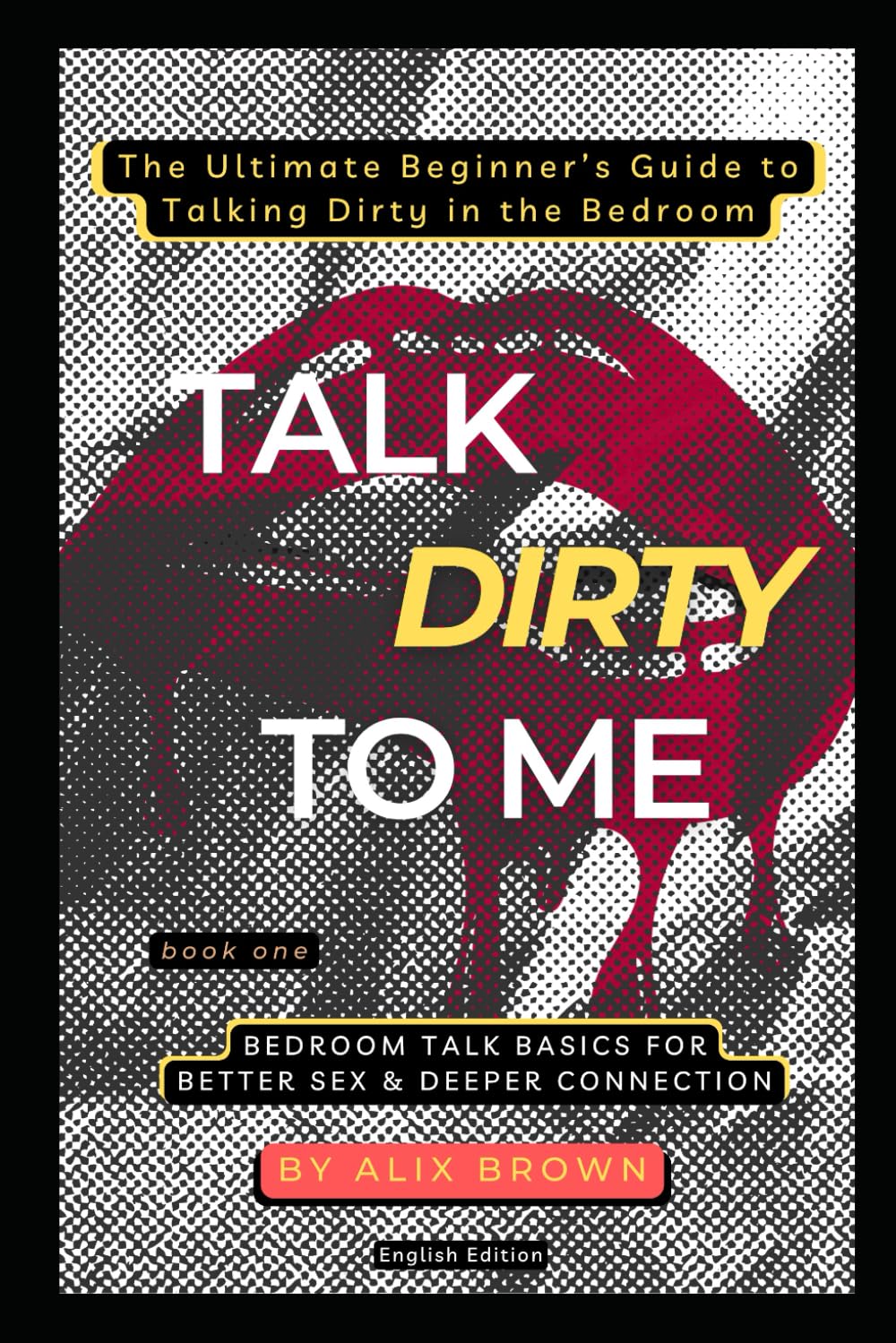 Libro: Talk Dirty to Me: The Ultimate Beginner’s Guide to Talking Dirty in the Bedroom: Book 1: Bedroom Talk Basics For Better Sex & Deeper Connection