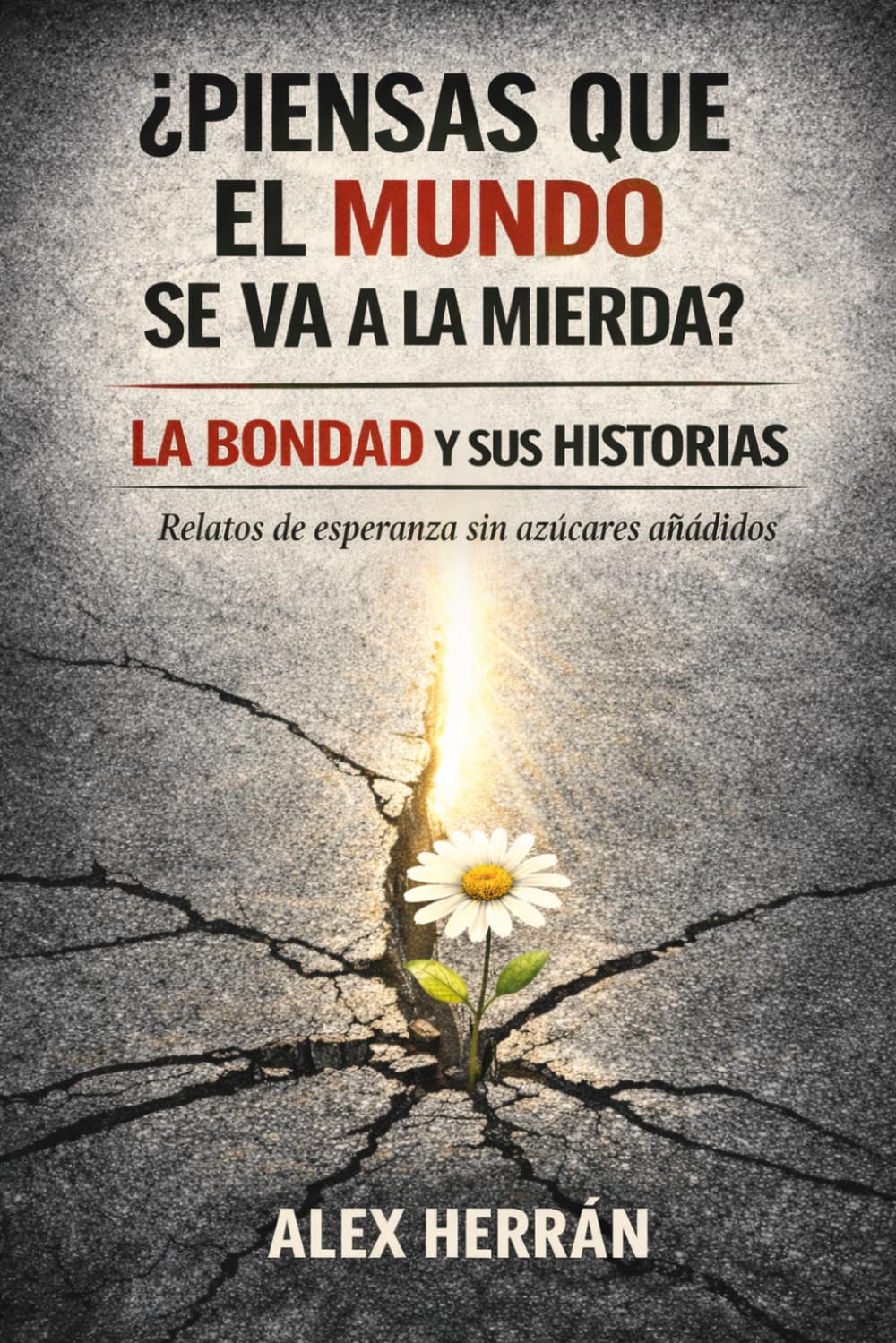 Libro: LA BONDAD Y SUS HISTORIAS: ¿Piensas que el mundo se va a la mierda? Pequeñas dosis de esperanza (sin azúcares añadidos)
