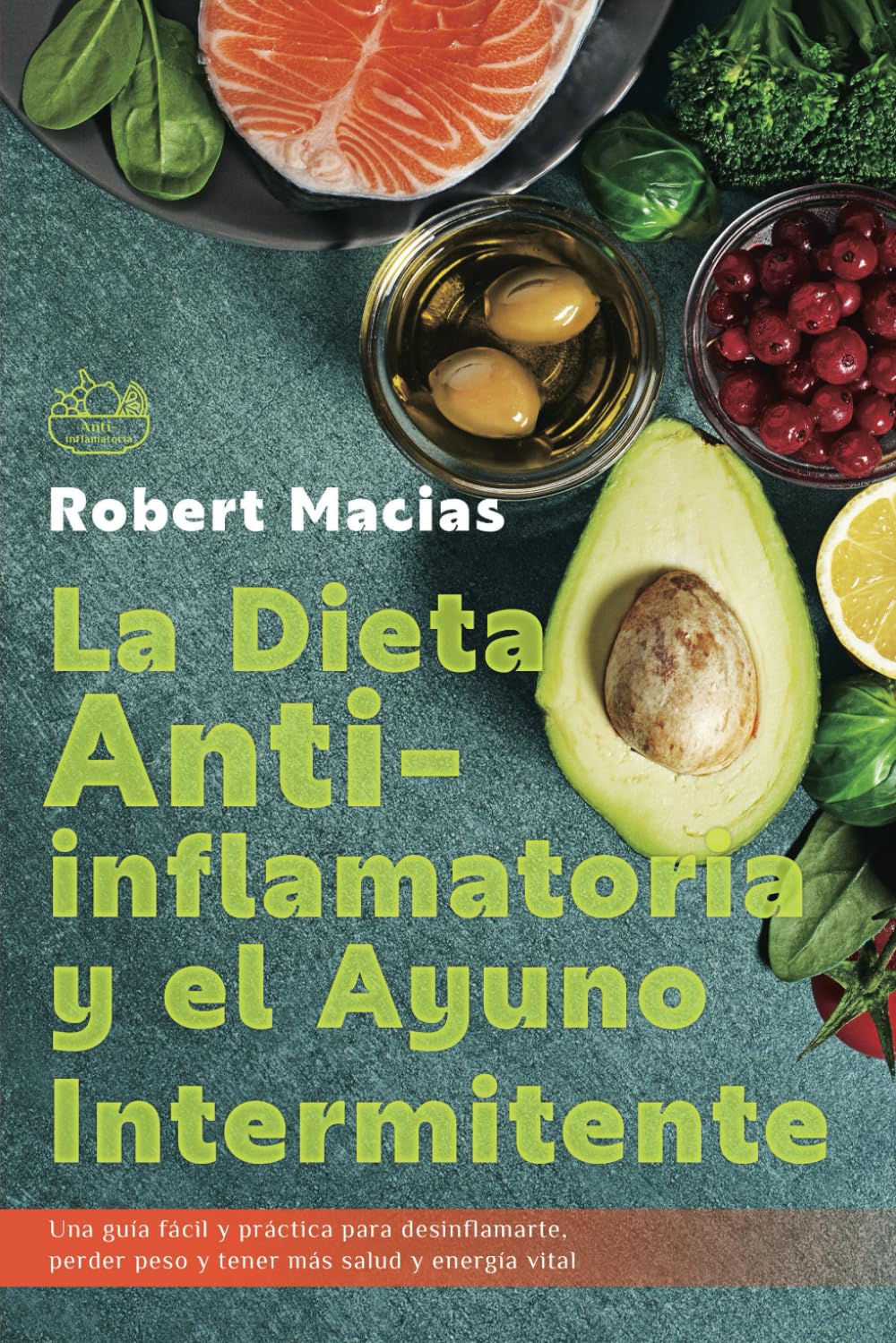 Libro: LA DIETA ANTIINFLAMATORIA Y EL AYUNO INTERMITENTE: Una Guía Fácil Y Práctica Para desinflamarte, Perder Peso Y Tener Más Salud Y Energía Vital. Incluye Recetas Antiinflamatorias (Spanish Edition)