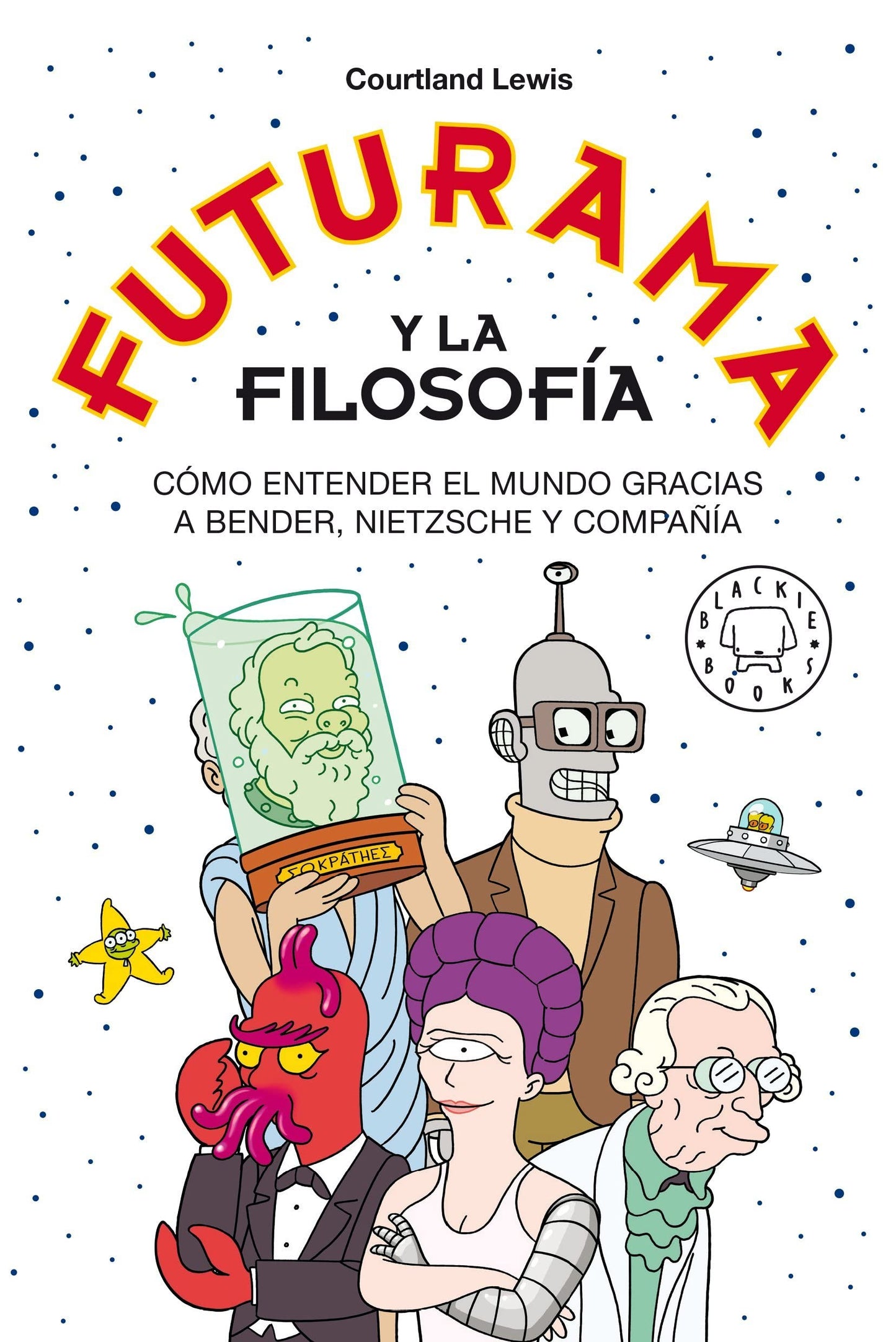 Libro: Futurama y la filosofía: Cómo entender el mundo gracias a Bender, Nietzsche y compañía (BLACKIE BOOKS)
