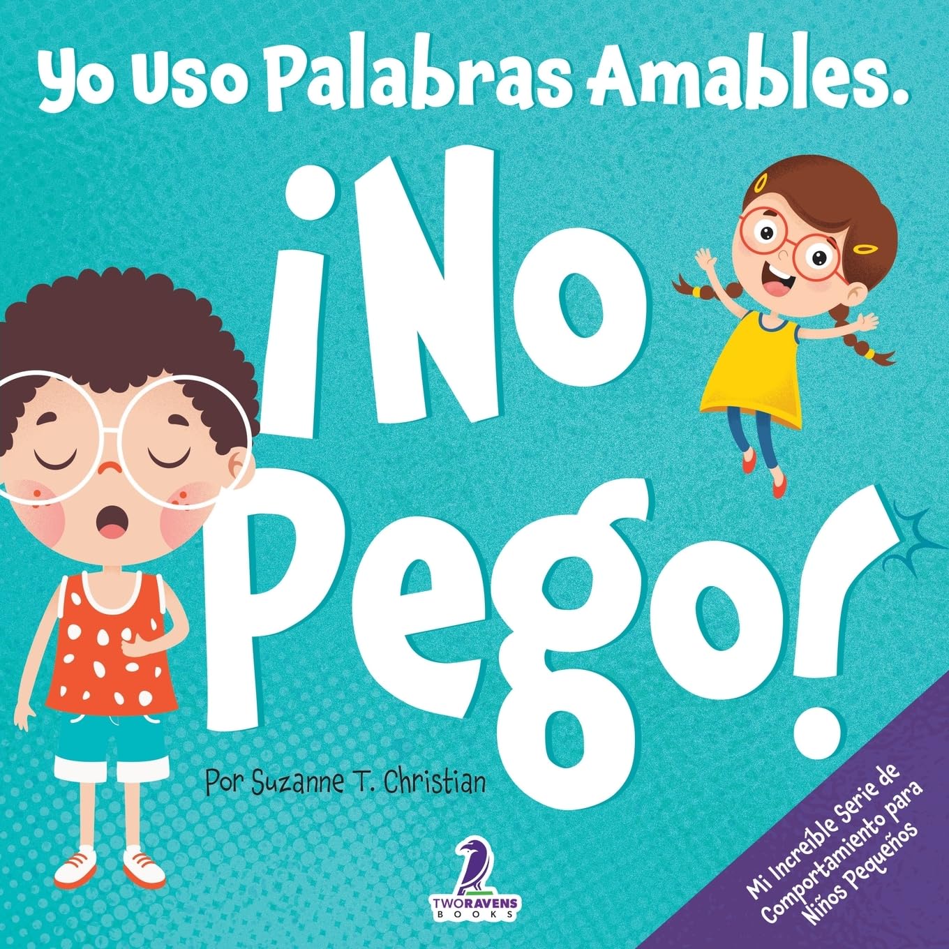 Yo uso palabras amables. ¡No pego!: Un Libro para Niños Pequeños con Temática de Afirmaciones Sobre No Golpear (Edades 2-4) (Mi Increíble Serie de Comportamiento para Niños Pequeños)