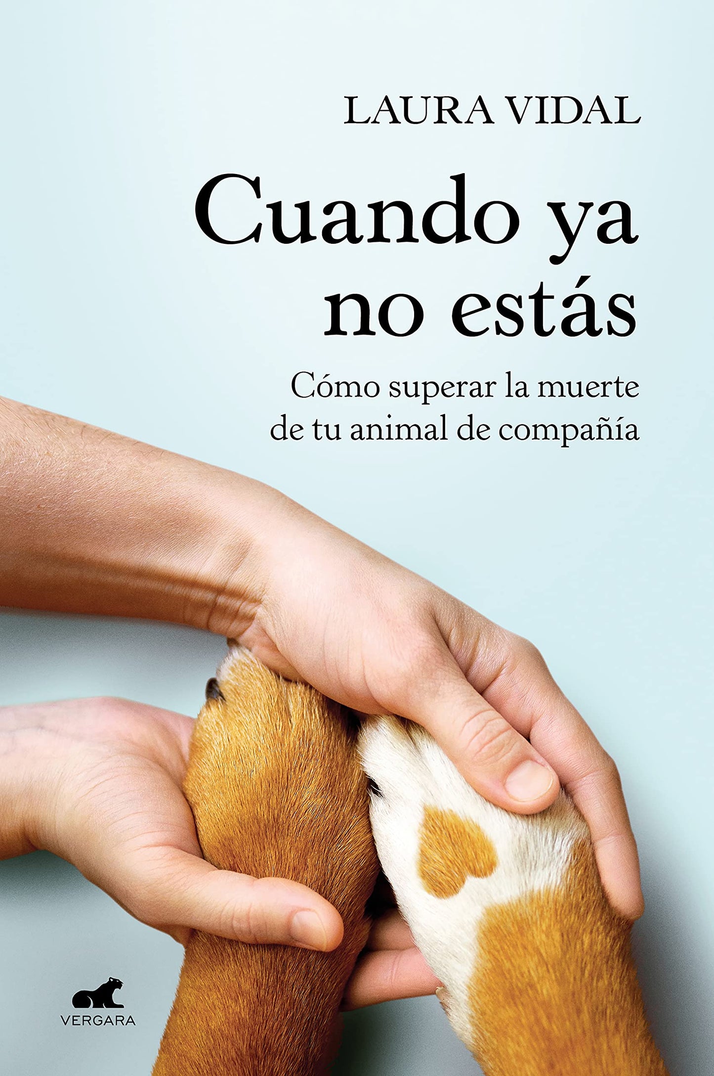 Cuando ya no estás: Cómo superar la muerte de tu animal de compañía (Vergara)
