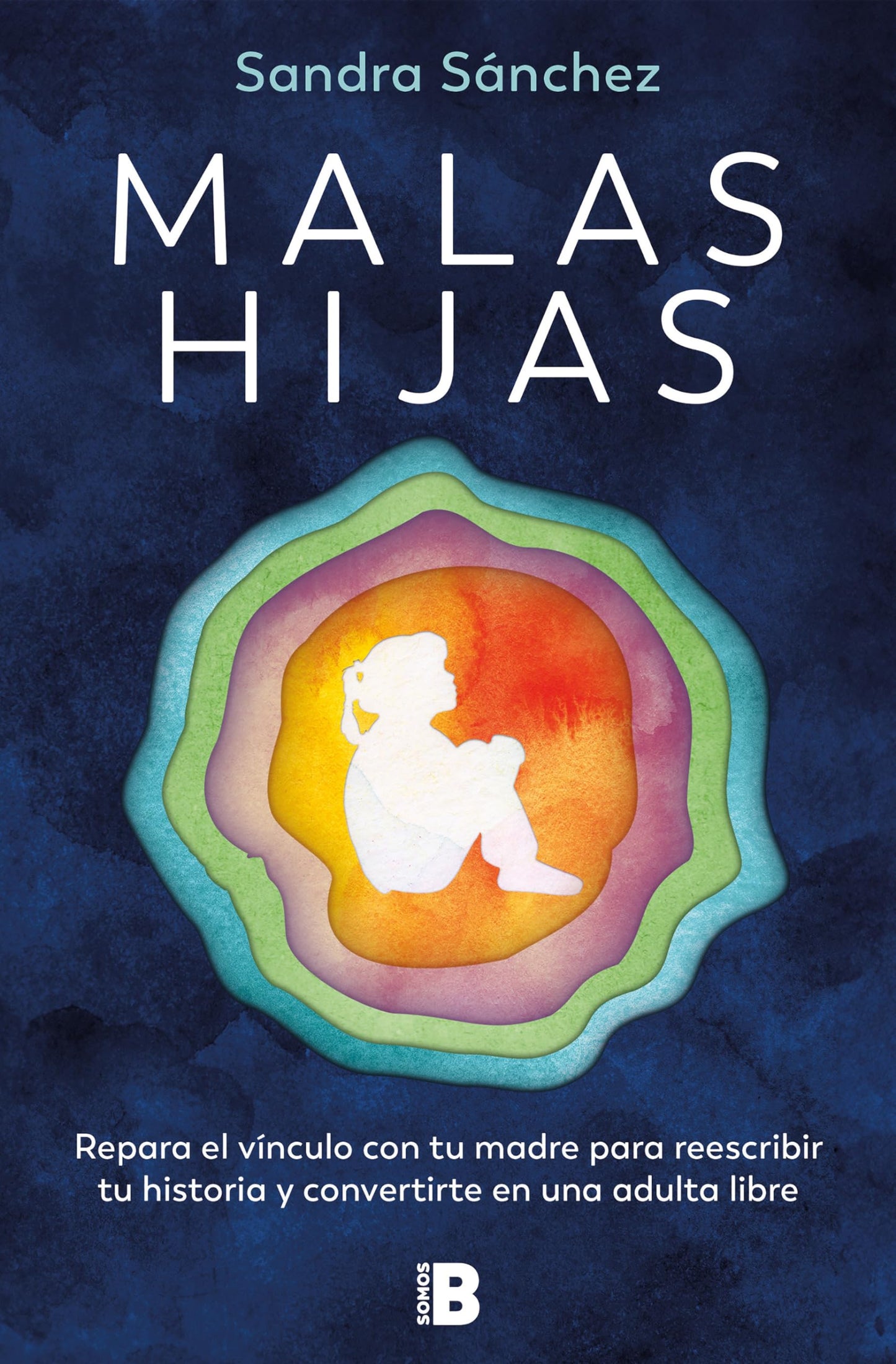 Libro: Malas hijas: Repara el vínculo con tu madre para reescribir tu historia y convertirte en una adulta libre (Somos B)
