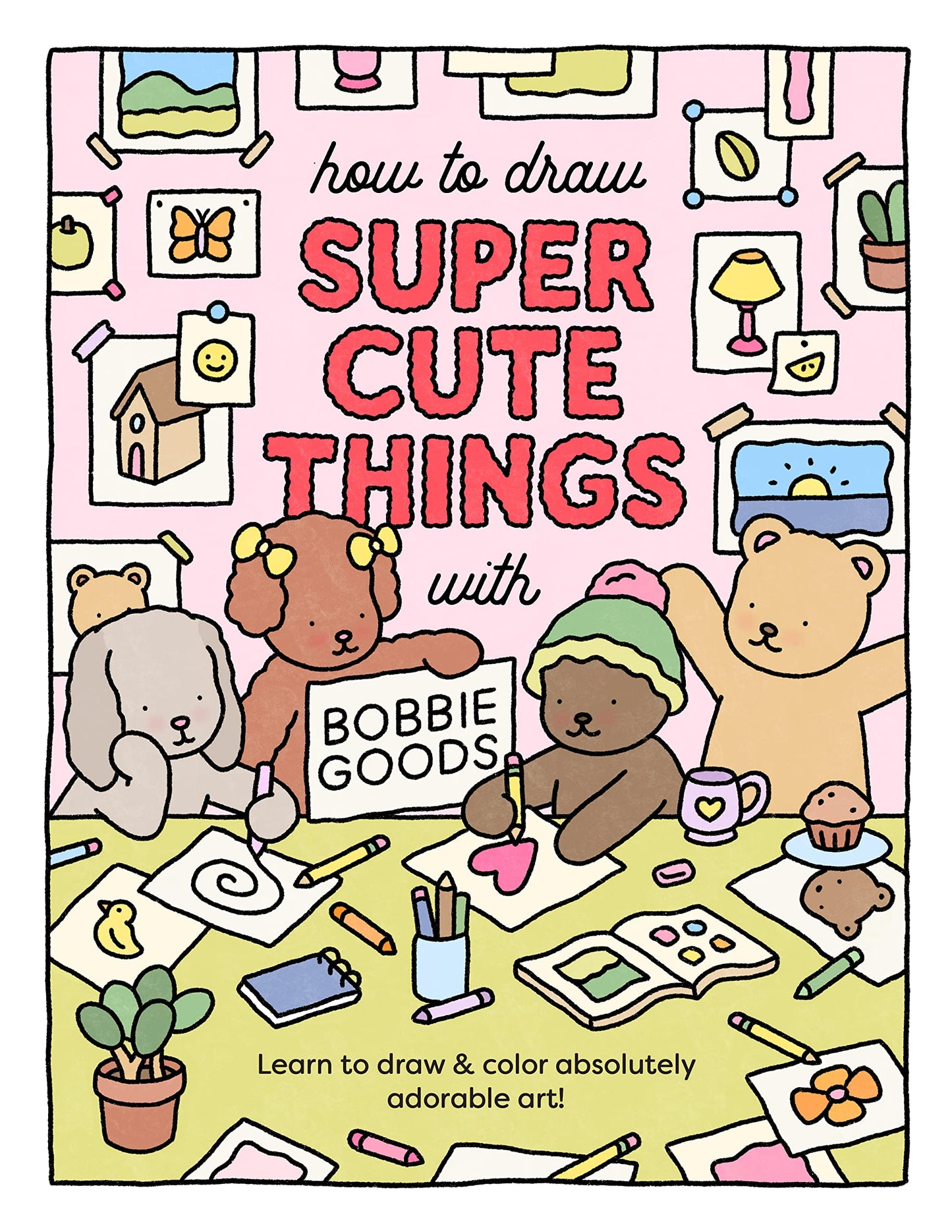 How to Draw Super Cute Things with Bobbie Goods: Learn to draw & color absolutely adorable art!: 3 (Official Bobbie Goods)