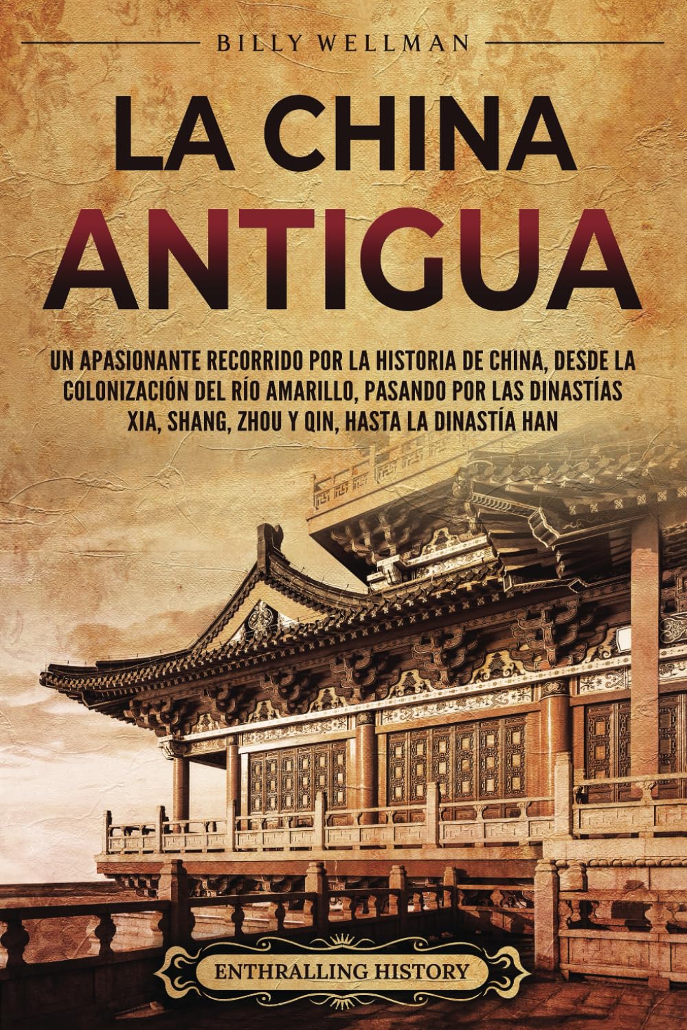 Libro: La China antigua: Un apasionante recorrido por la historia de China, desde la colonización del río Amarillo, pasando por las dinastías Xia, Shang, ... Han (La Antigua Asia) (Spanish Edition)