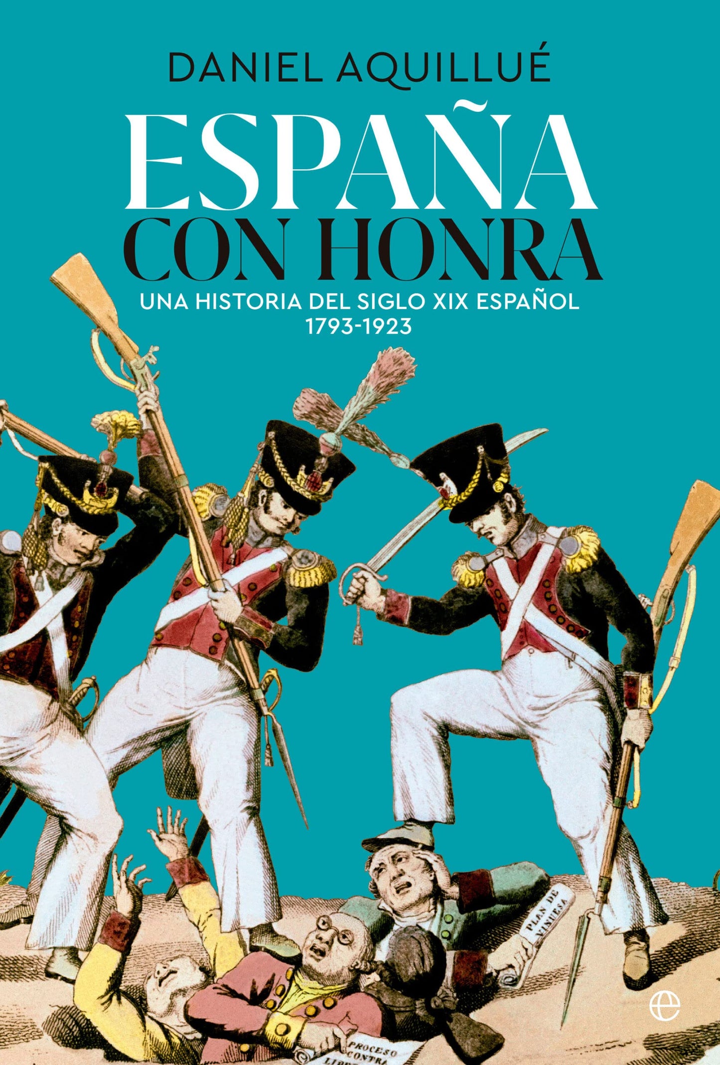 Libro: España con honra: Una historia del XIX español. 1793-1923