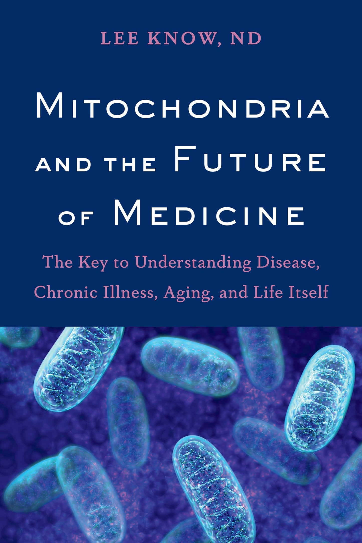 Libro: Mitochondria and the Future of Medicine: The Key to Understanding Disease, Chronic Illness, Aging, and Life Itself