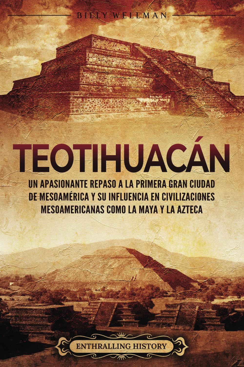 Libro: Teotihuacán: Un apasionante repaso a la primera gran ciudad de Mesoamérica y su influencia en civilizaciones mesoamericanas como la maya y la Azteca (El Antiguo México) (Spanish Edition)