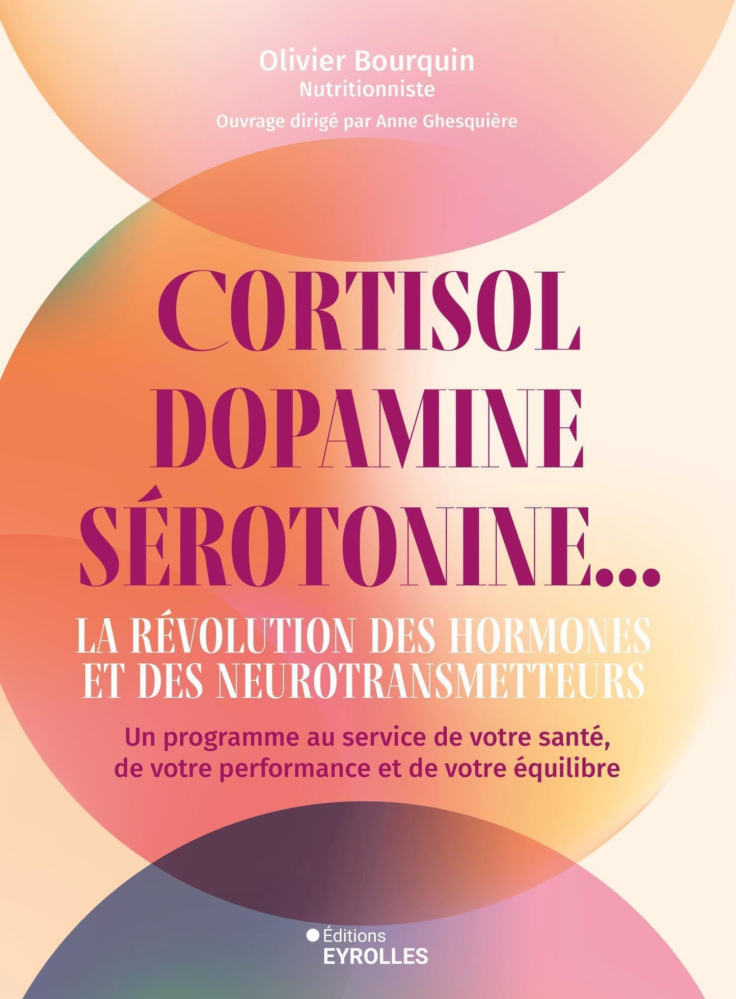Libro: Cortisol, dopamine, sérotonine... La révolution des hormones et des neurotransmetteurs: Un programme au service de votre santé, de votre performance et de votre équilibre