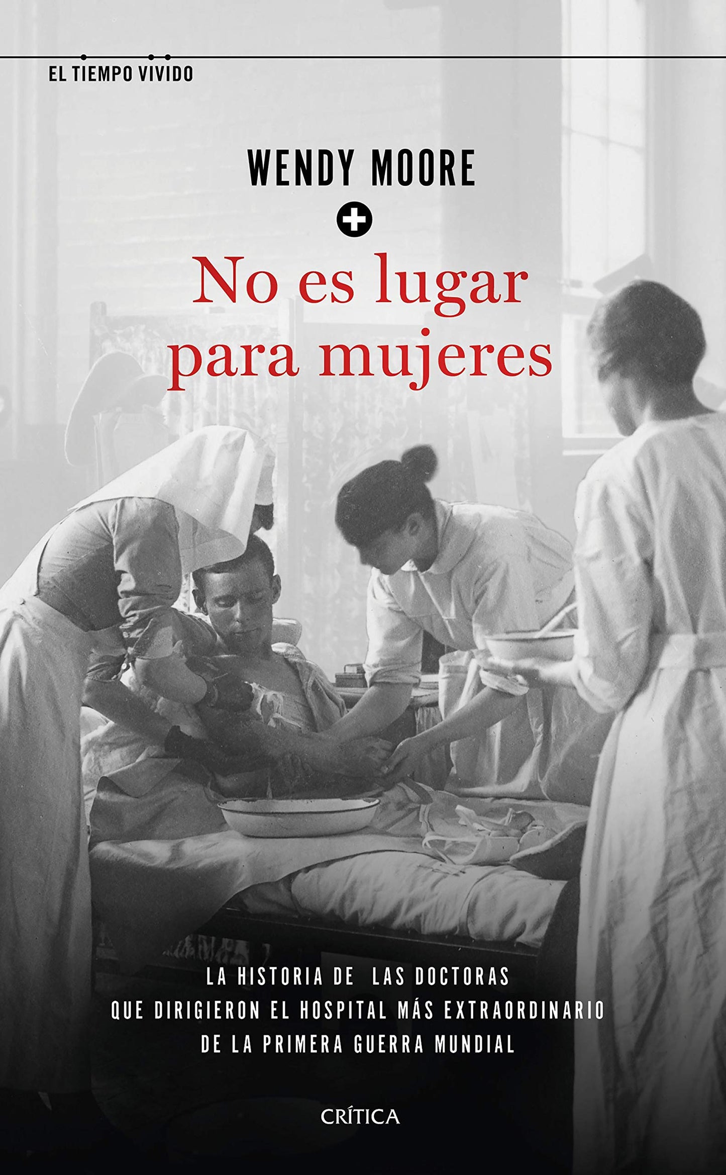 Libro: No es lugar para mujeres: La historia de las doctoras que dirigieron el hospital más extraordinario de la primera guerra mundial (El Tiempo Vivido)