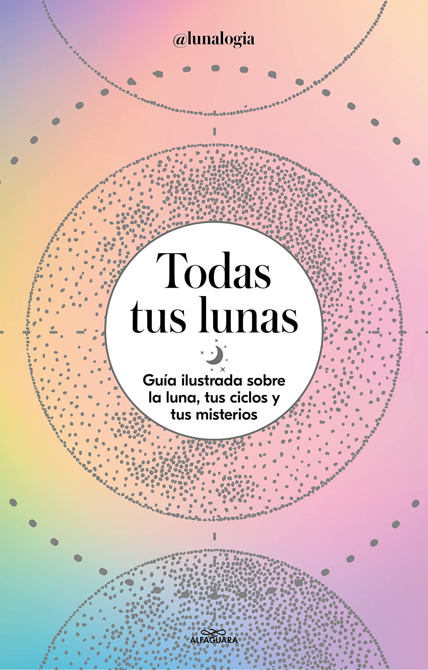 Libro: Todas tus lunas: Guía ilustrada sobre la luna, tus ciclos y tus misterios (No ficción ilustrados)