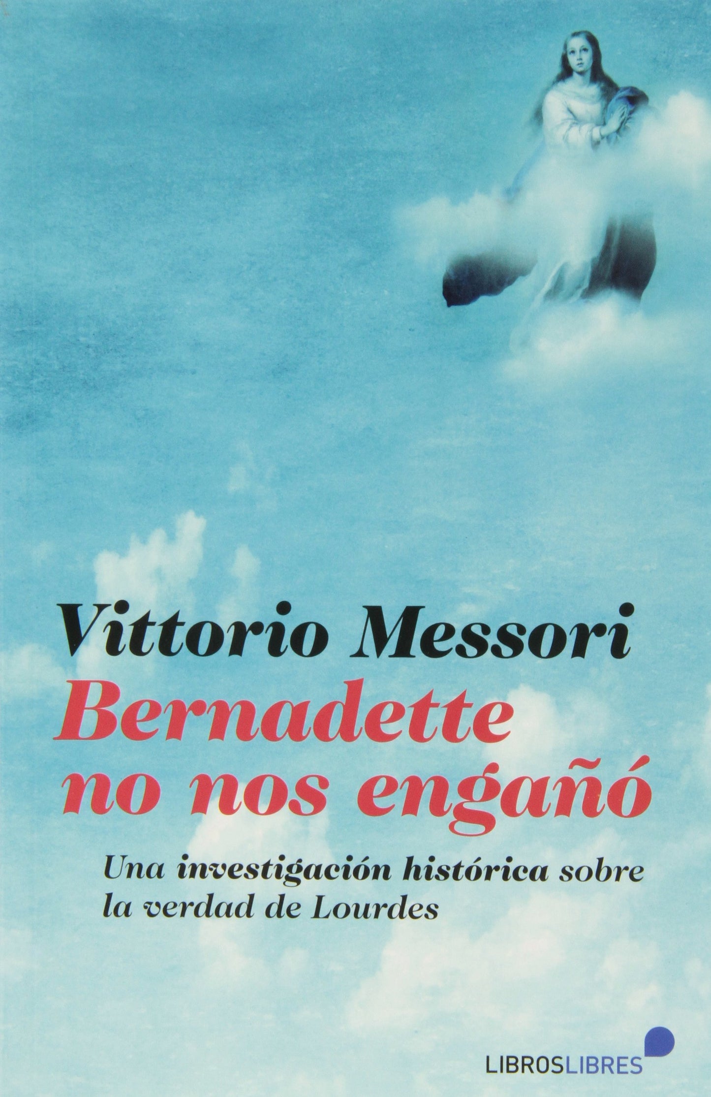 Libro: BERNADETTE NO NOS ENGAÑÓ: Una investigación histórica sobre la verdad de Lourdes