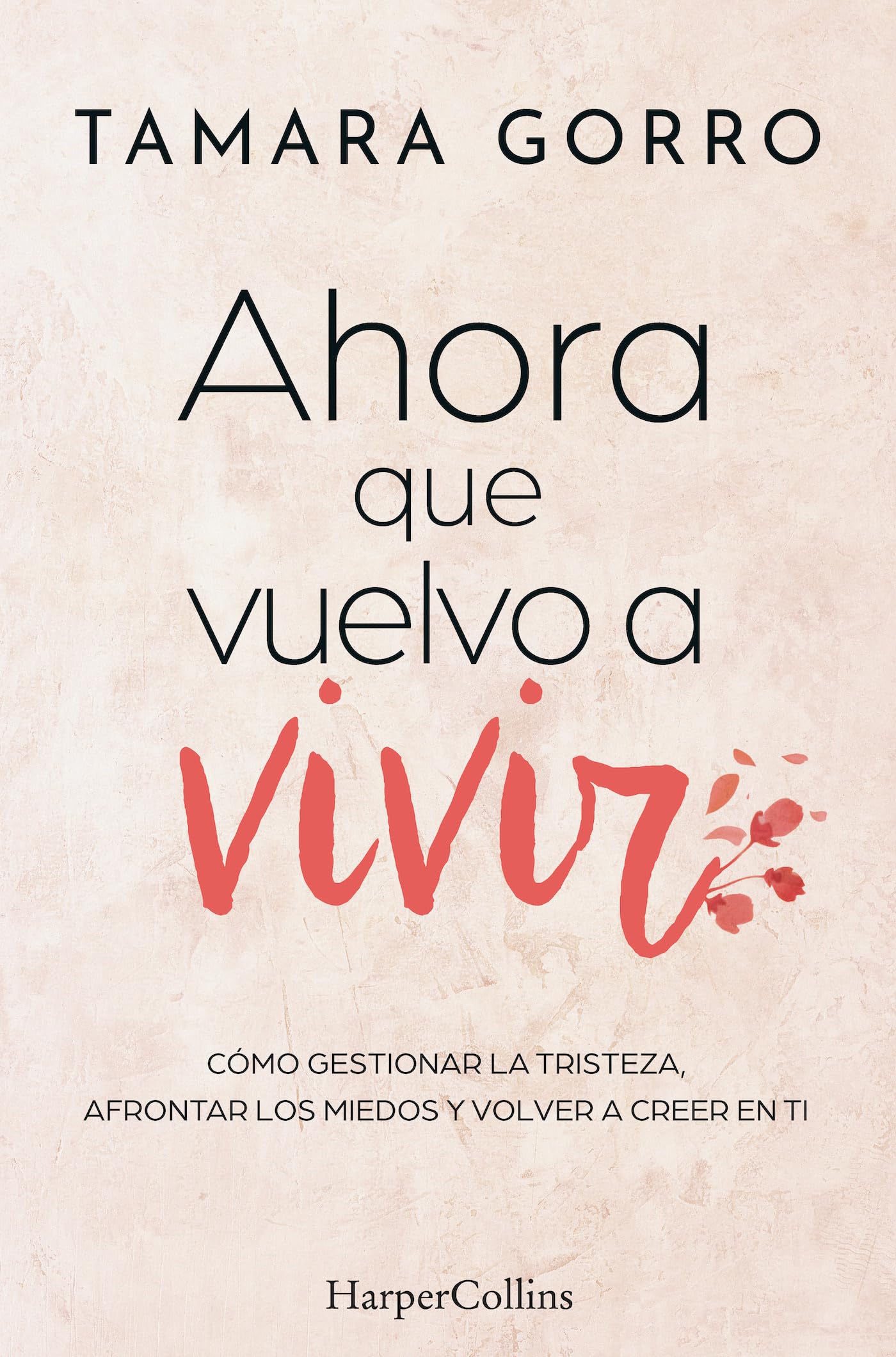 Ahora que vuelvo a vivir: Cómo gestionar la tristeza, afrontar los miedos y volver a creer en ti (HARPER NO FICCION)