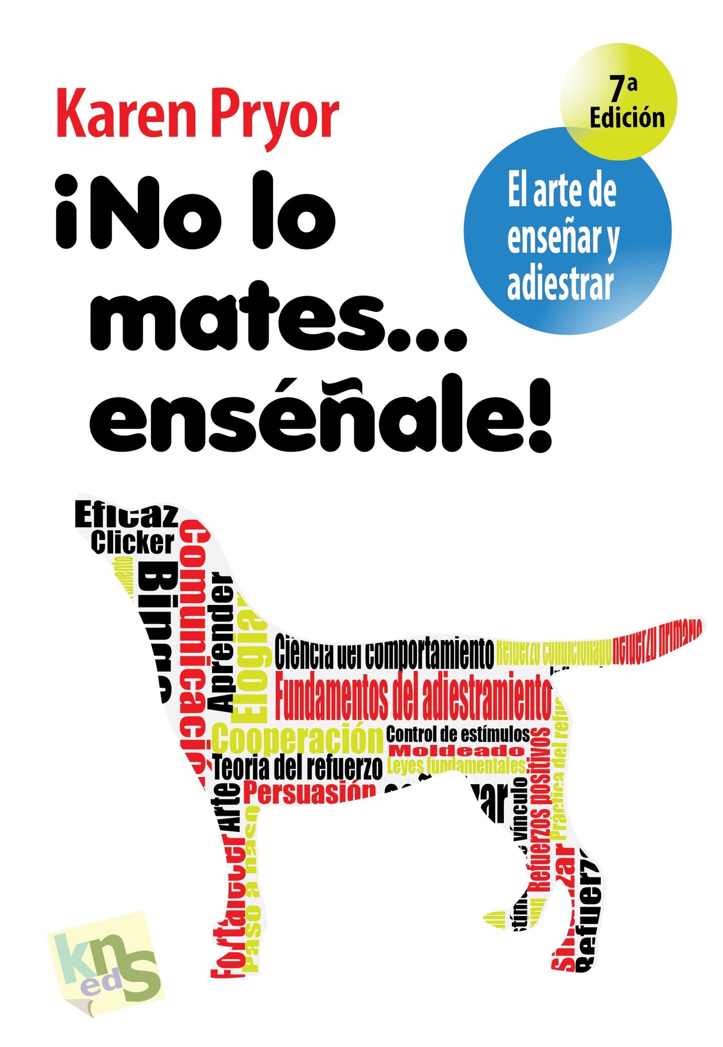 ¡No lo mates... enséñale!: El arte de enseñar y adiestrar. Moldeado, reforzamiento positivo y técnicas de modificación de la conducta. (SIN COLECCION)