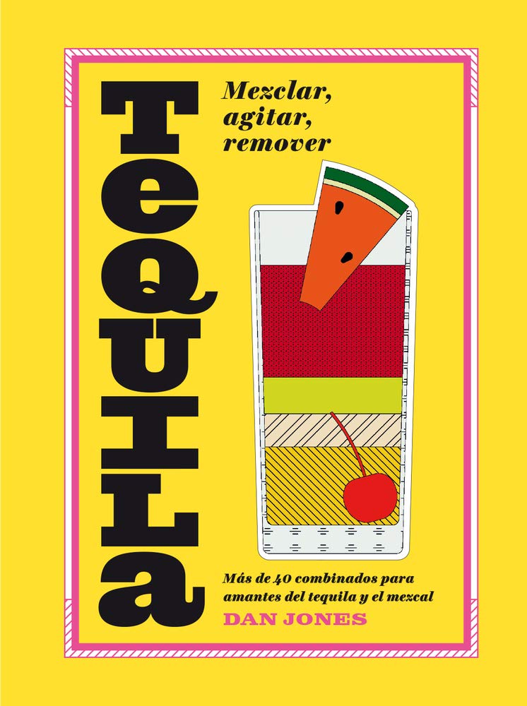 Libro: Tequila: Mezclar, agitar, remover: Más de 40 recetas para los amantes del tequila y el mezcal (BEBIDAS)