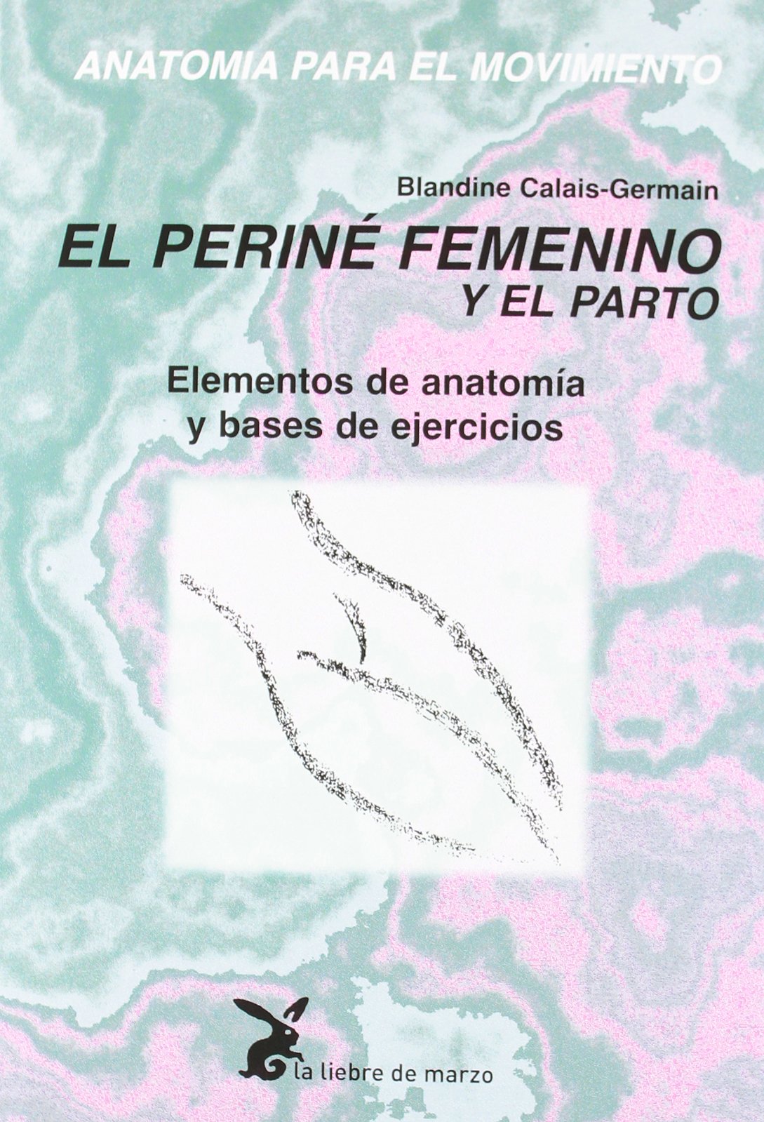 Libro: El periné femenino y el parto: Anatomía para el movimiento (CUERPO Y CONSCIENCIA)