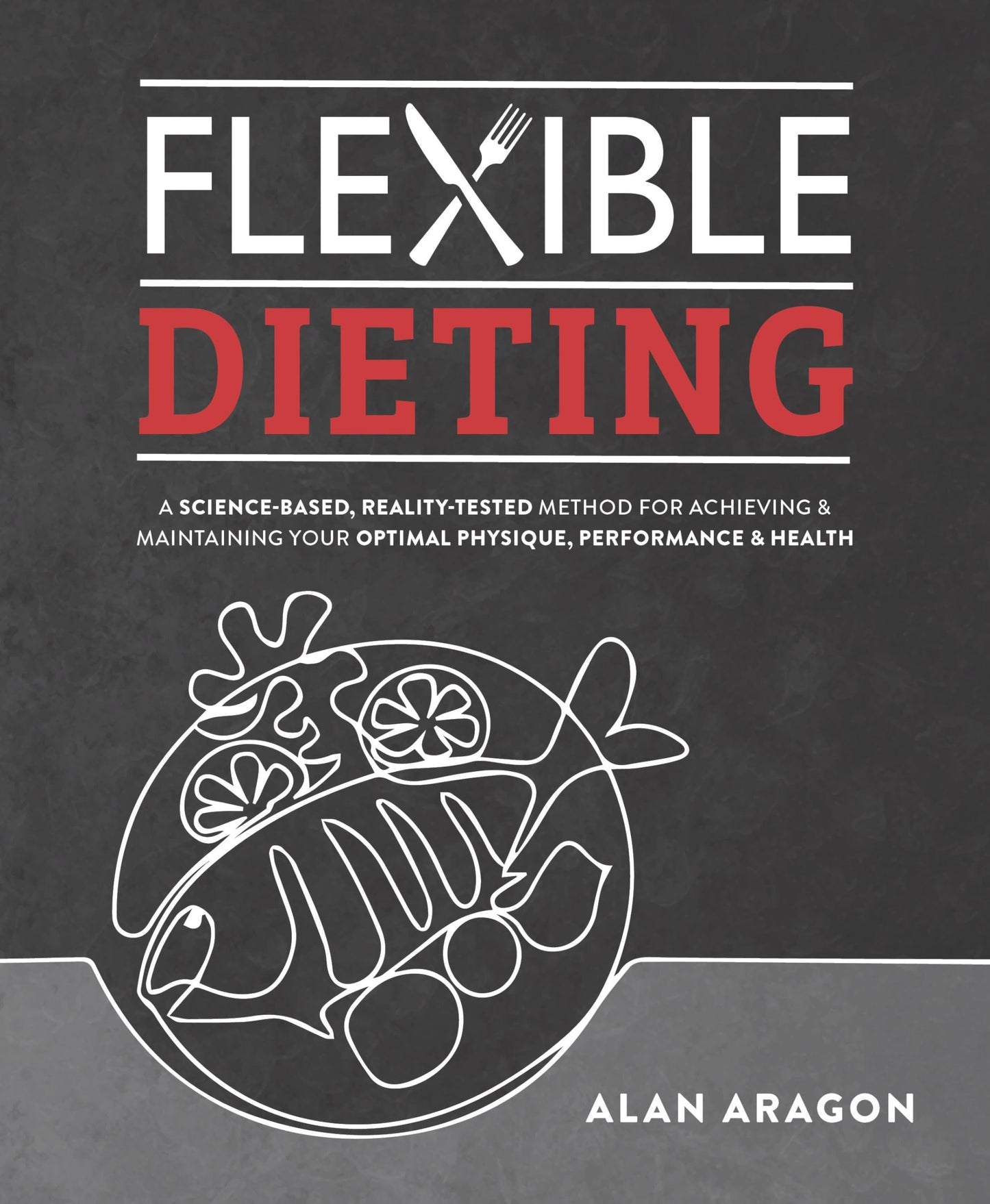 Libro: Flexible Dieting: A Science-Based, Reality-Tested Method for Achieving and Maintaining Your Optimal Physique, Performance & Health