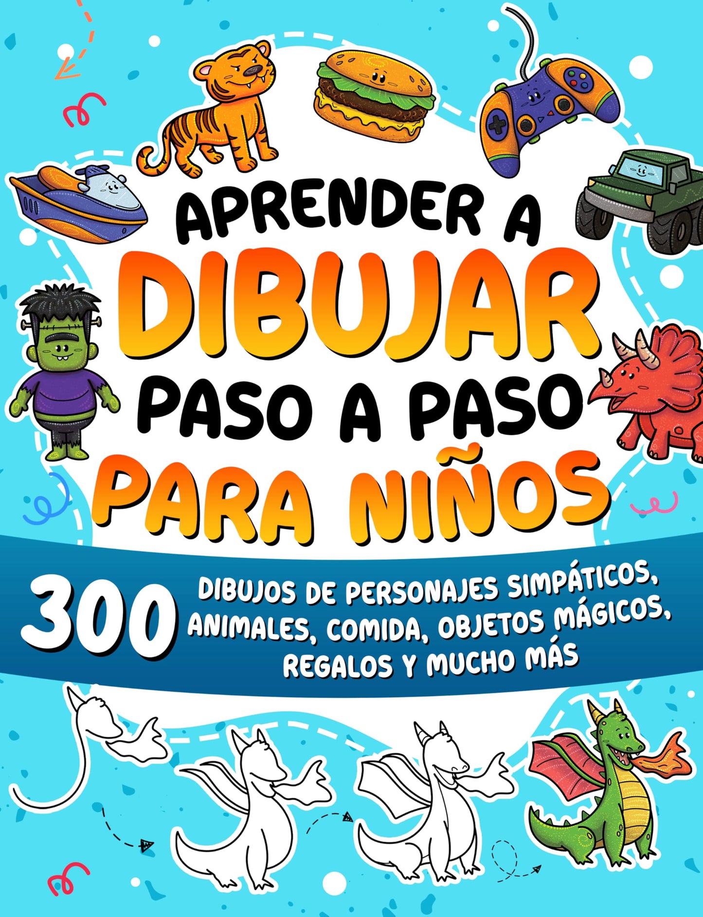 Aprender a dibujar paso a paso para niños: 300 dibujos de animales adorables, vehículos, monstruos, robots, comida, regalos y mucho más.: 5