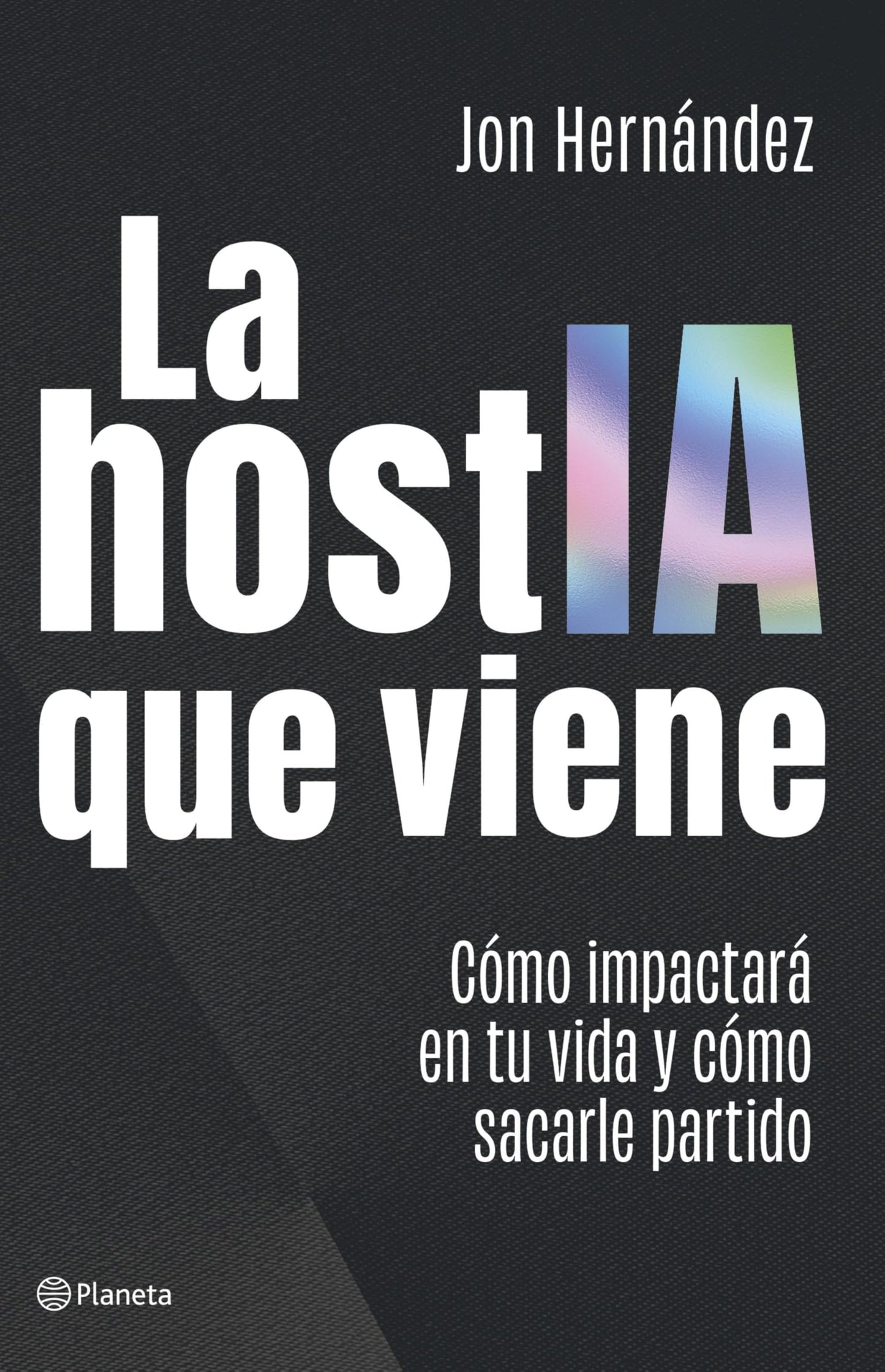 La hostIA que viene: Cómo impactará en tu vida y cómo sacarle partido (No Ficción)