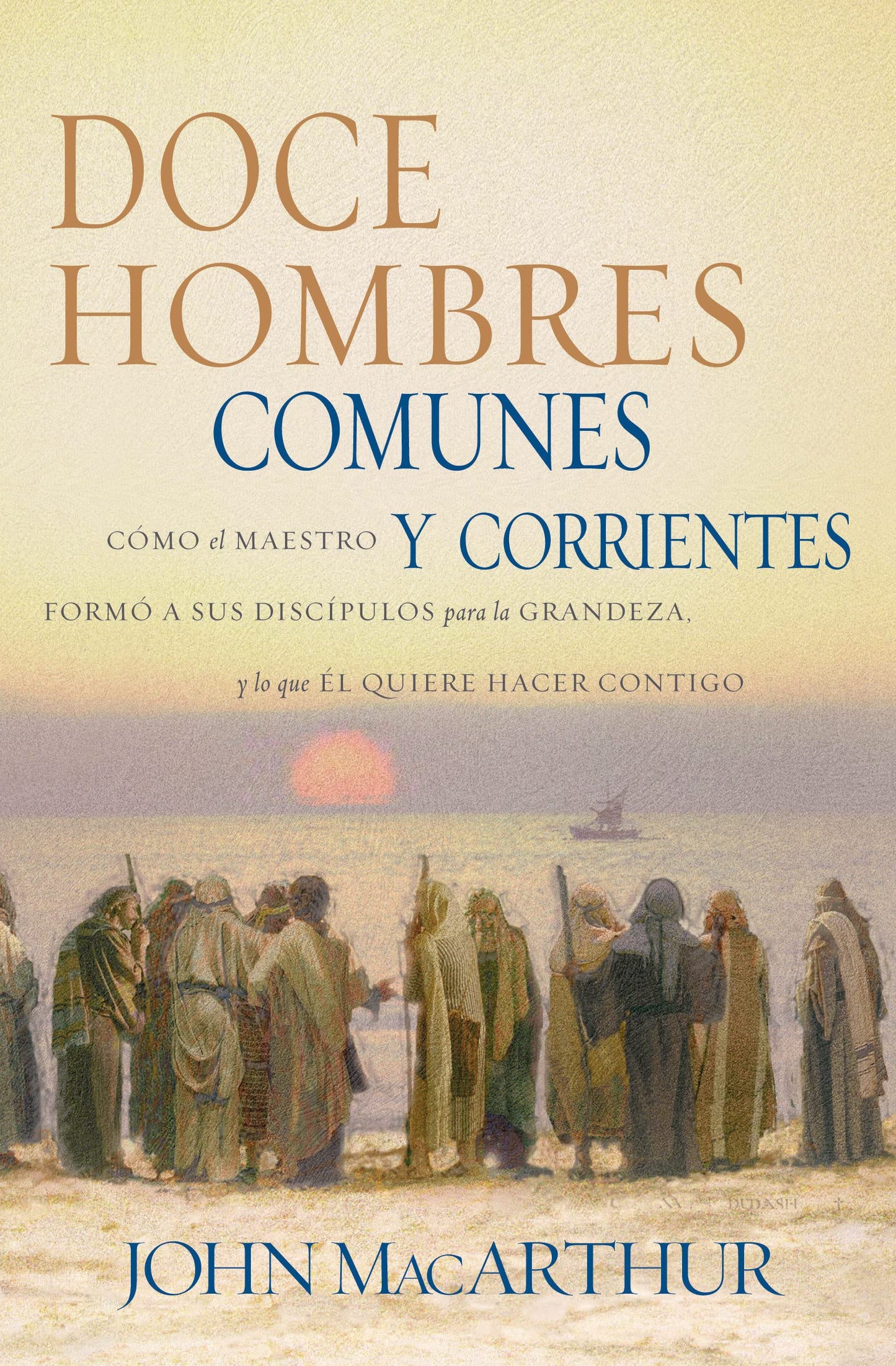 Libro: Doce hombres comunes y corrientes: Cómo el Maestro formó a sus discípulos para la grandeza, y lo que Él quiere hacer contigo (Spanish Edition)