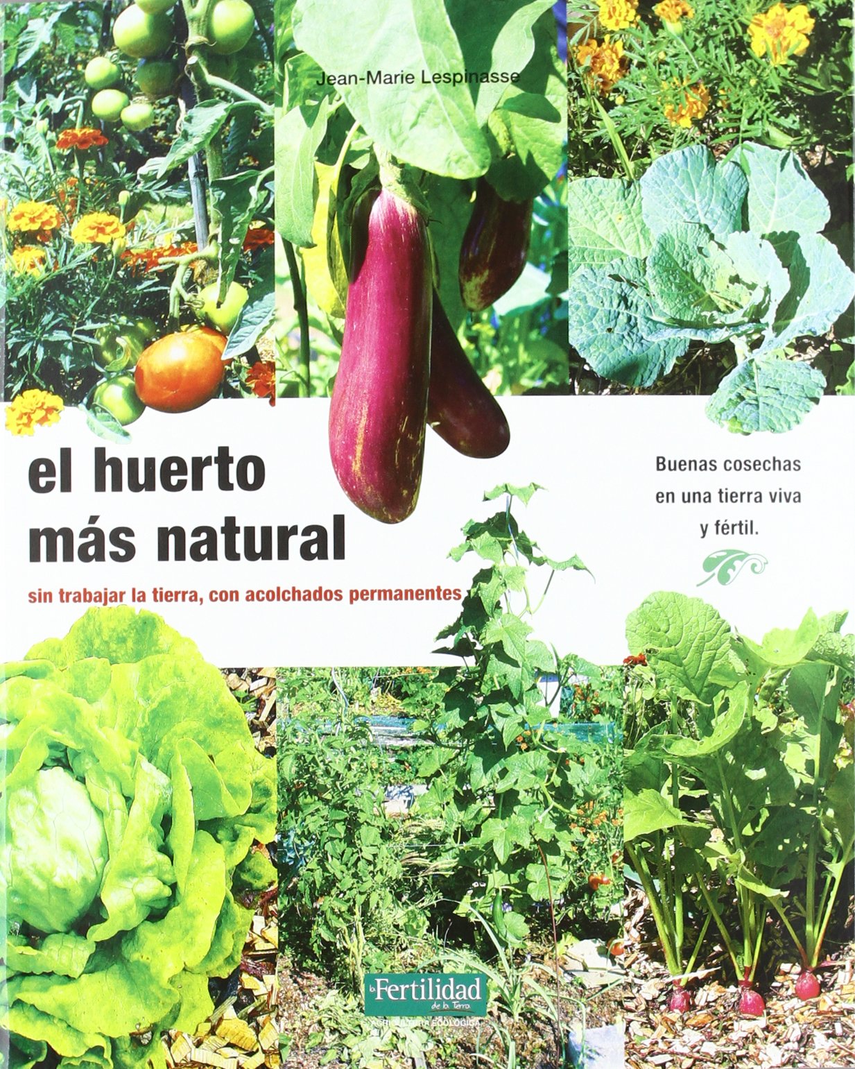 Libro: El huerto más natural: sin trabajar la tierra, con acolchados permanentes: 12 (Guías para la Fertilidad de la Tierra)