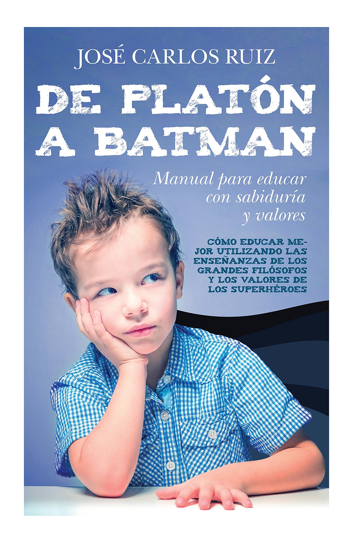 Libro: De Platón a Batman: Manual para educar con sabiduría y valores (Padres y educadores)