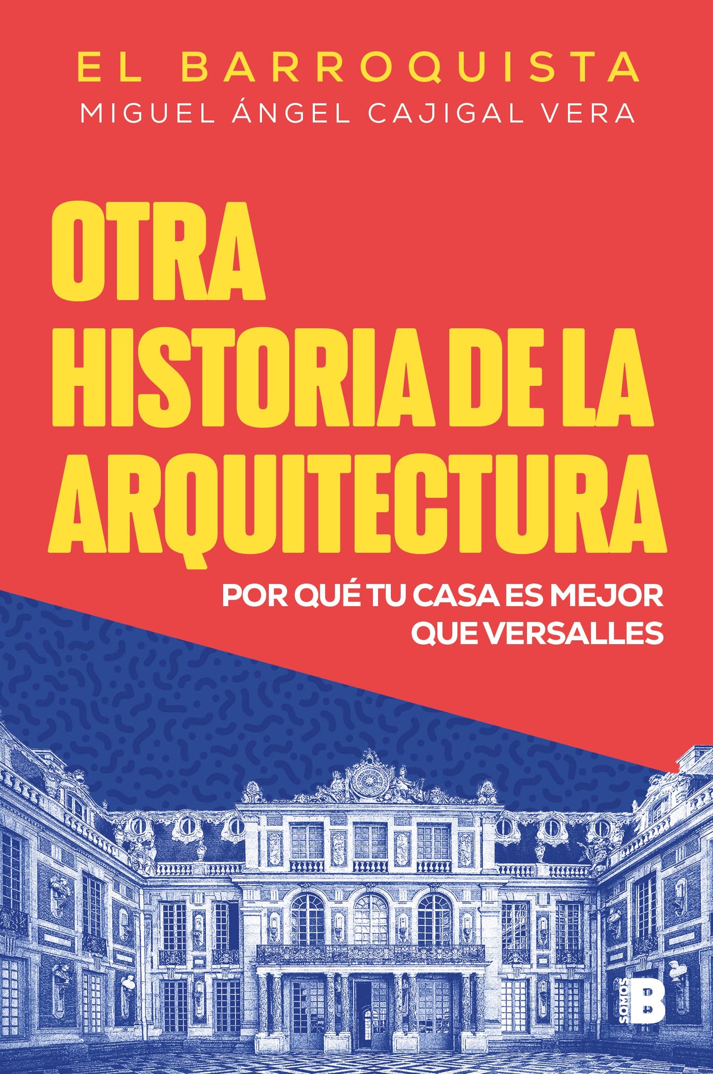 Libro: Otra historia de la arquitectura (El Barroquista): Por qué tu casa es mejor que Versalles (No ficción)