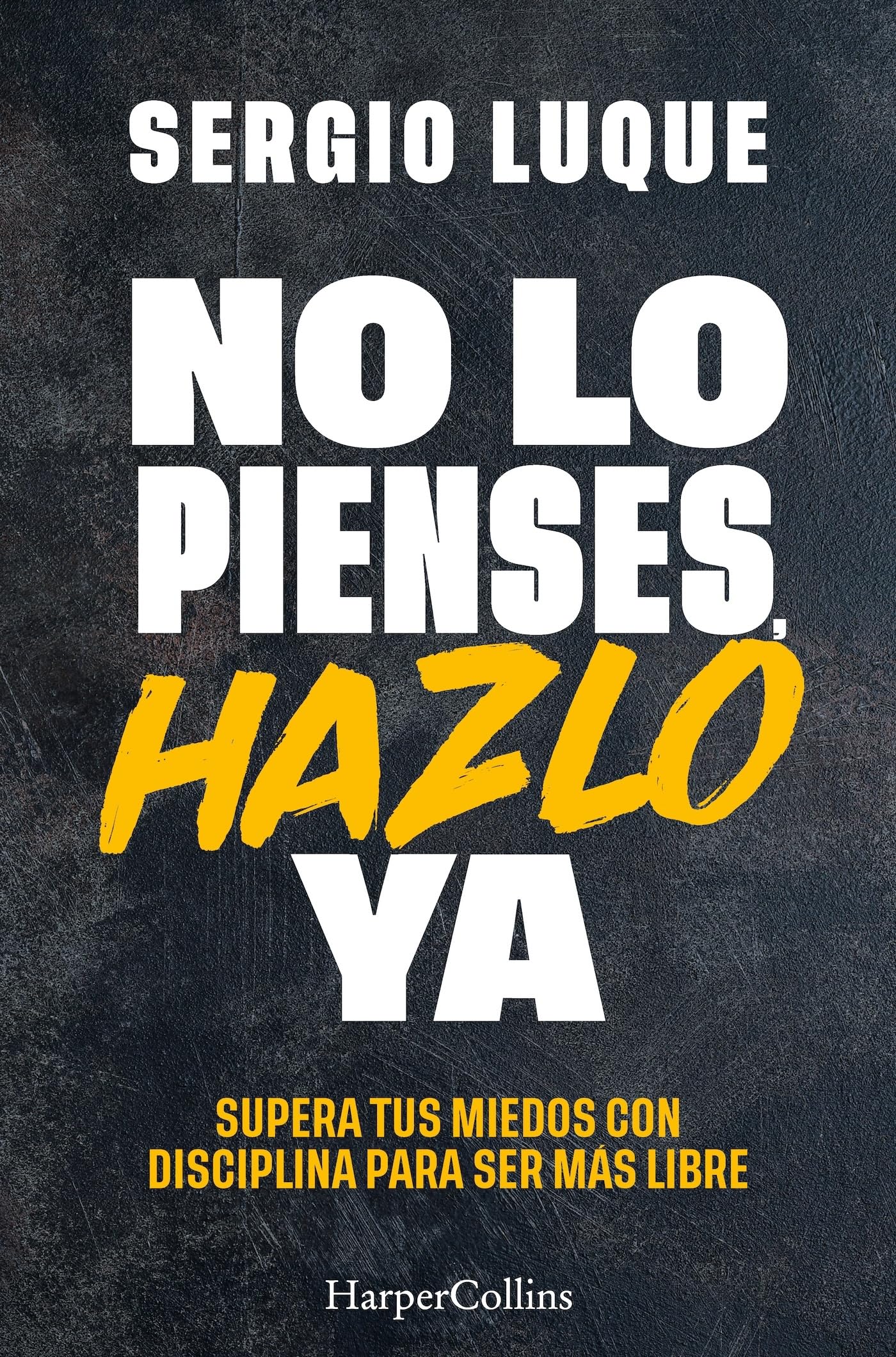 No lo pienses, hazlo ya: Supera tus miedos con disciplina para ser más libre: 97 (HarperCollins No Ficción)