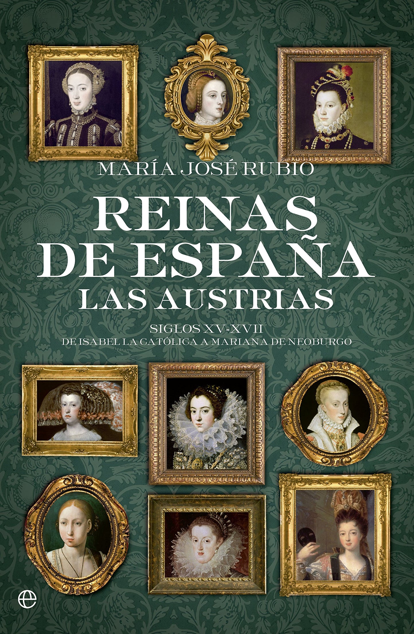 Libro: Reinas De España. Las Austrias: Siglos XV-XVII. De Isabel la Católica a Mariana de Neoburgo (Historia)
