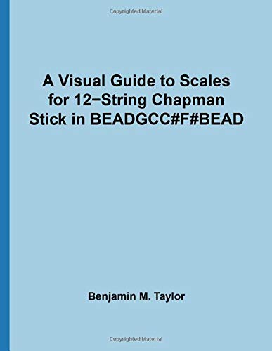 Libro: A Visual Guide to Scales for 12-String Chapman Stick in BEADGCC#F#BEAD: A Reference Text for Classical, Modal, Blues, Jazz and Exotic Scales ... and Exotic Scales on Stringed Instruments)