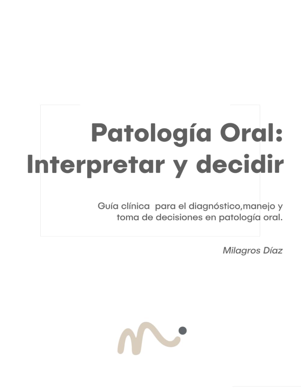 Libro: Patología Oral: interpretar para decidir: Diagnóstico clínico y toma de decisiones en Medicina Oral