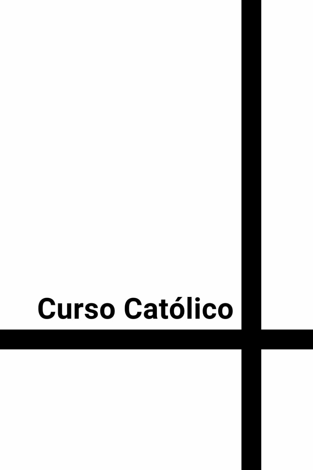 Libro: Curso Católico: Curso Católico de iniciación en la Fe, espiritualidad, doctrina, Biblia y forma de vida cristiana (Formación Católica Integral) (Spanish Edition)
