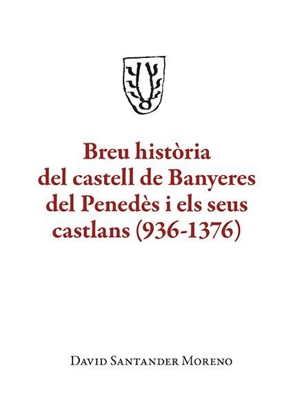 Libro: Breu història del castell de Banyeres del Penedès i els seus castlans (936-1376)