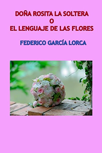 Libro: Doña Rosita la soltera o El lenguaje de las flores: Poema granadino del novecientos, dividido en varios jardines con escenas de canto y baile. (Teatro)