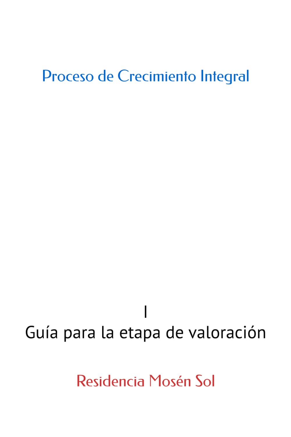 Libro: Proceso de Crecimiento Integral: I Guía para la etapa de valoración (Residencia Mosén Sol) (Spanish Edition)