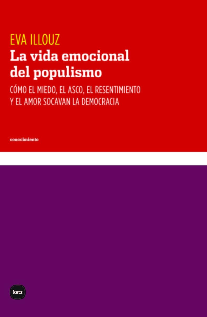 Libro: La vida emocional del populismo: Cómo el miedo, el asco, el resentimiento y el amor socavan la democracia: 3113 (conocimiento)