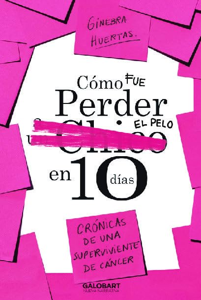 Libro: COMO FUE PERDER EL PELO EN 10 DIAS: CRÓNICA DE UNA SUPREVIVINTE DE CANCER (NUEVA NARRATIVA)