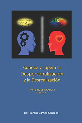 Libro: CONOCE Y SUPERA LA DESPERSONALIZACIÓN Y LA DESREALIZACIÓN: TRASTORNO DE IRREALIDAD