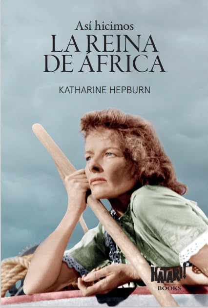 ASÍ HICIMOS LA REINA DE ÁFRICA: o cómo fui a África con Bogart, Bacall y Huston y casi pierdo la cabeza