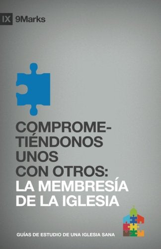 Libro: Comprometiendonos Unos Con Otros (Committing to One Another) 9Marcas (9Marks): La Membresia de la Iglesia (Church Membership) (Las Guias de Estudio 9Marcas de una Iglesia Sana)