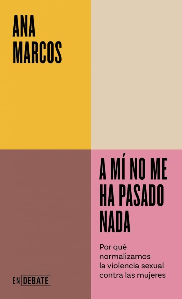 Libro: A mí no me ha pasado nada (Serie ENDEBATE): Por qué normalizamos la violencia sexual contra las mujeres
