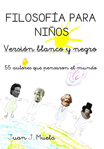 Libro: Filosofía para niños. Versión B/N: 55 autores que pensaron el mundo (Spanish Edition)
