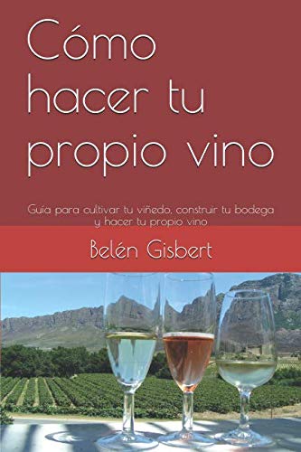Libro: Cómo hacer tu propio vino: Guía para cultivar tu viñedo, construir tu bodega y hacer tu propio vino